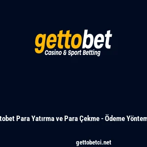 Gettobet Para Yatırma ve Para &Ccedil;ekme - &Ouml;deme Y&ouml;ntemleri
